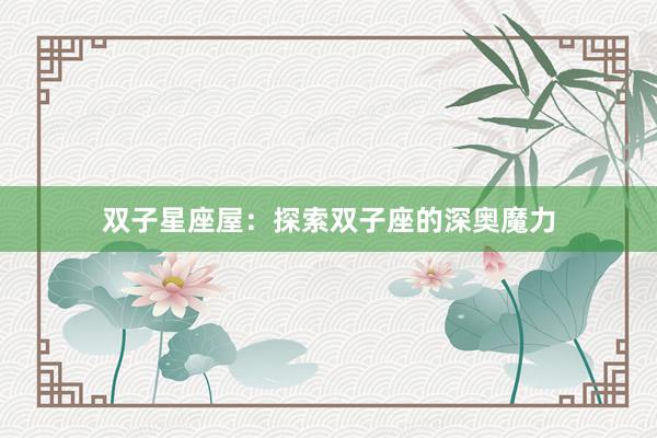 双子星座屋：探索双子座的深奥魔力